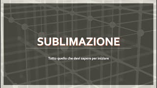 SUBLIMAZIONE  tutto quello che vi serve sapere [upl. by Ojela]