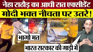 आधी रात Neha Rathore Accident Modi Bhakt नीचता पर उतरे Modi Ka Parivar BJP exposed [upl. by Araeit]