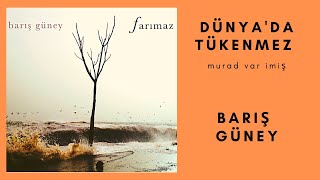 Barış Güney  Dünyada Tükenmez Murad Var İmiş [upl. by Ruelle915]