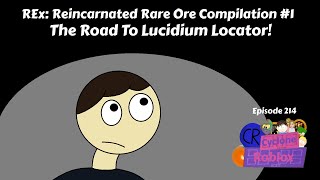 REx Reincarnated Rare Ore Compilation 1 The Road To Lucidium Locator Cyclone Roblox Episode 214 [upl. by Omiseno801]