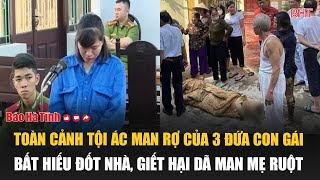 Toàn cảnh tội ác man rợ của 3 đứa con gái bất hiếu đốt nhà giết hại dã man mẹ ruột [upl. by Ronoc93]