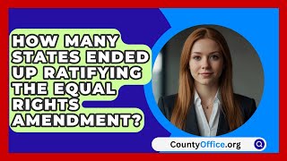 How Many States Ended Up Ratifying The Equal Rights Amendment  CountyOfficeorg [upl. by Adyahs]