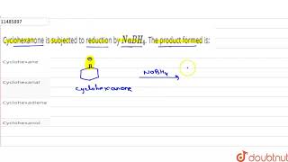 Cyclohexanone is subjected to reduction by NaBH4 The product formed is [upl. by Aleetha]