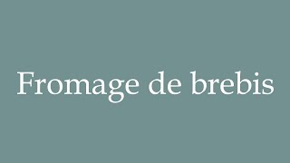 How to Pronounce Fromage de brebis Sheep cheese Correctly in French [upl. by Bedelia]