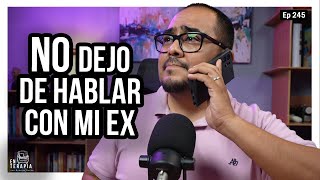 Ep 245 No dejo de hablar con mi ex [upl. by Landon]