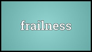 Frailness Meaning [upl. by Ecydnarb]