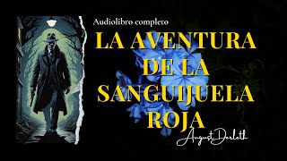 LA AVENTURA DE LA SANGUIJUELA ROJA Detective Solar Pons de August Derleth Audiolibro subs [upl. by Osnola419]