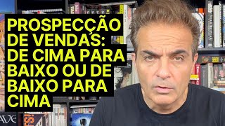 Prospecção de Vendas De Cima para baixo ou de Baixo para cima [upl. by Landon]