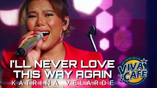 KATRINA VELARDE  Ill Never Love This Way Again Viva Café  July 15 2023 [upl. by Roane]