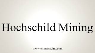 How to Pronounce Hochschild Mining [upl. by Zetrok234]