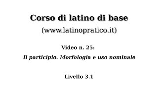 Corso di base di lingua latina  Video n 25 Il participio Morfologia e uso nominale [upl. by Schiro324]