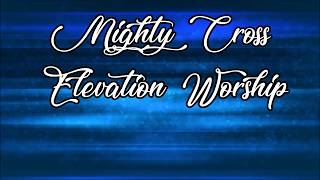 Mighty Cross  Elevation Worship [upl. by Bisset812]