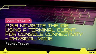 CCNA ITN 702 Navigate the IOS Using a Terminal Client for Console Connectivity  Physical Mode [upl. by Aneelahs]