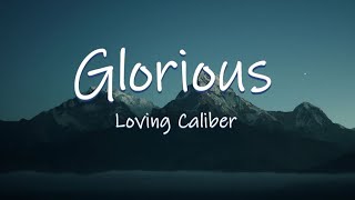 GLORIOUS  Loving Caliber  Lyrics  Lyric Video [upl. by Lambard267]