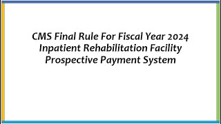 CMS Final Rule For Fiscal Year 2024 Inpatient Rehabilitation Facility Prospective Payment System [upl. by Oinegue]