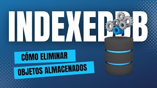 API IndexedDB ¿Cómo ELIMINAR Objetos [upl. by Aisanahta]