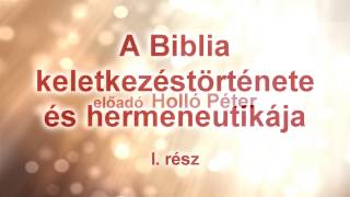 A Biblia keletkezéstörténete és hermeneutikája 1 rész  Holló Péter [upl. by Emily]