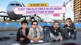 The Internet Said So  EP 203  Flight Cancellations amp Never ending constructions in India [upl. by Michel]