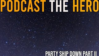 Party Ship Down Pt 2  Podcast the Hero  77 [upl. by Kelsi613]