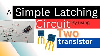 TWO TRANSISTORS BASED LATCHING CIRCUIT WORKING PRINCIPLES WITH PRACTICAL DEMONSTRATION [upl. by Harobed287]