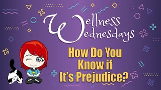 How Do You Know If Its Prejudice Wellness Wednesday [upl. by Esinet555]