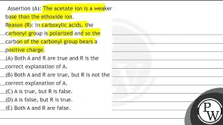 Assertion A The acetate ion is a weaker base than the ethoxide ion Reason R In carboxylic [upl. by Innavoj]