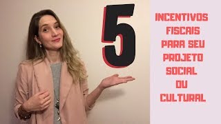 5 Incentivos Fiscais para seu Projeto Social e Cultural [upl. by Gyimah648]