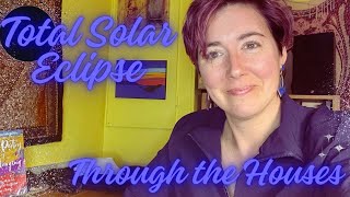 Total Solar Eclipse Through the Houses  April 8th 2024  Astrology [upl. by Ecitnerp]