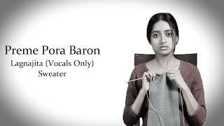 Preme Pora Baron  Lagnajita  Sweater  Vocals Only [upl. by Bee]