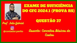 EXAME DE SUFICIÊNCIA DO CFC 20241 RS  QUESTÃO 37  Conceitos básicos de Custos [upl. by Layap]