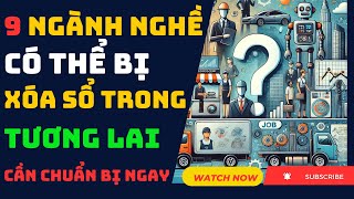 9 Ngành Nghề Bị Đe Dọa Xóa Sổ Do Công Nghệ – Cần Chuẩn Bị Gì [upl. by Gavra]