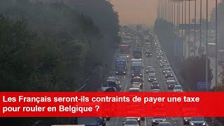 Les Français serontils contraints de payer une taxe pour rouler en Belgique [upl. by Aeniah]