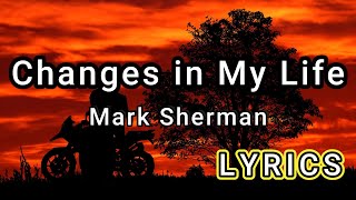 Changes in my life  Mark Sherman LYRICS [upl. by Theobald]