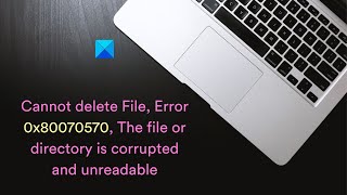 Cannot delete File Error 0x80070570 The file or directory is corrupted and unreadable [upl. by Rojas]