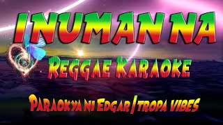 Inuman na  Paraokya ni Edgar  tropa vibes Reggae karaoke version [upl. by Aruabea297]