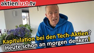 Kapitulation bei TechAktien Heute schon an morgen denken  aktienlust [upl. by Silda393]