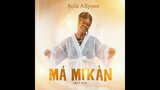 ṢỌLÁ ALLYSON  MÁ MIKÀN 2 AUDIO [upl. by Eiblehs]