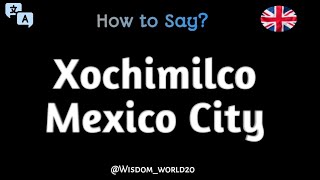 How to Say quotXochimilco Mexico Cityquot in EnglishPronunciation Guide [upl. by Ennairam]