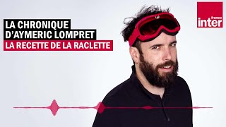 La recette de la raclette  La chronique dAymeric Lompret [upl. by Tarsuss129]