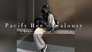 1 Hour  Pacify Her × Jealousy  sped up  Lyrics [upl. by Nelda]