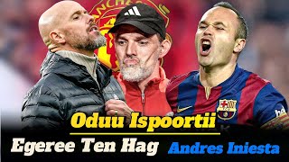 Oduu Ispoortii Egeree Erik Ten Hag irratti Andres Iniesta Kubbaa dhaabe kanneen biroos jiru [upl. by Asel]