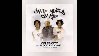 Celeb City Ft Blood Kid Have Mercy On Me Official Music Audio [upl. by Hearn83]