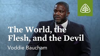 Voddie Baucham The World the Flesh and the Devil [upl. by Valerye]