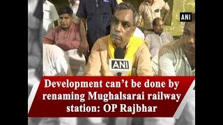 Development can’t be done by renaming Mughalsarai railway station OP Rajbhar  ANI News [upl. by Eleets]