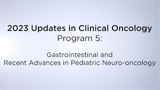 2023 Updates in Clinical Oncology – Gastrointestinal and Recent Advances in Pediatric Neurooncology [upl. by Suehtomit]