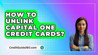 How To Unlink Capital One Credit Cards  CreditGuide360com [upl. by Neehahs]