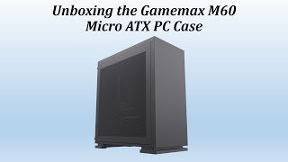 Unboxing The GameMax M60 Micro ATX Case [upl. by Terrena]