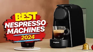 Best Nespresso Machines 2024 Sip in Style [upl. by Eshelman]