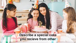 Describe a special cake you receive from other I Jan to April 2022 Cue Cards I IELTS Speaking [upl. by Viquelia]