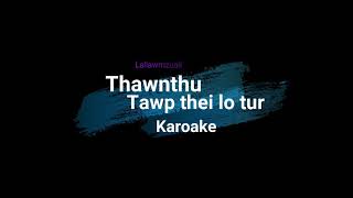 THAWNTHU TAWP THEI LO TUR Karoake [upl. by Ruhnke386]